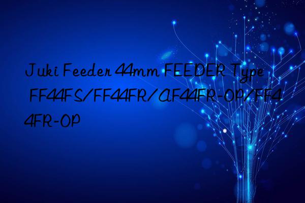 Juki Feeder 44mm FEEDER Type FF44FS/FF44FR/AF44FR-OP/FF44FR-OP