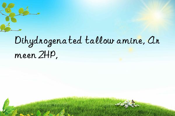 Dihydrogenated tallow amine, Armeen 2HP,