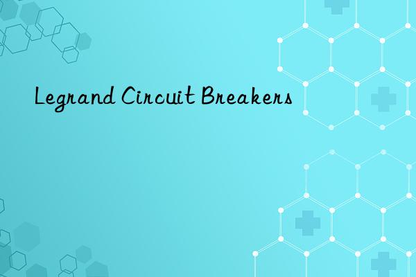 Legrand Circuit Breakers