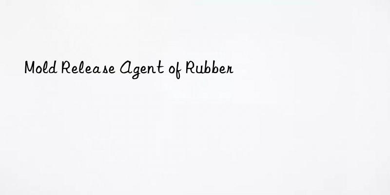 Mold Release Agent of Rubber