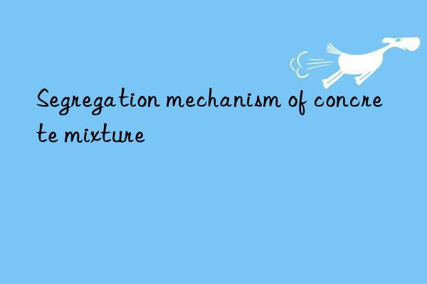 Segregation mechanism of concrete mixture