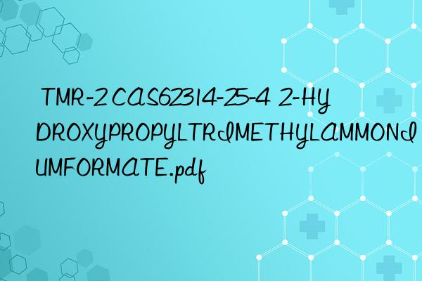  TMR-2 CAS62314-25-4  2-HYDROXYPROPYLTRIMETHYLAMMONIUMFORMATE.pdf