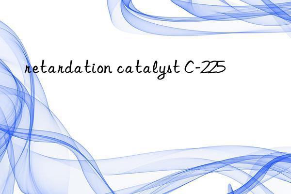 retardation catalyst C-225