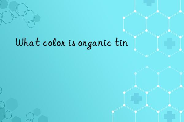 What color is organic tin