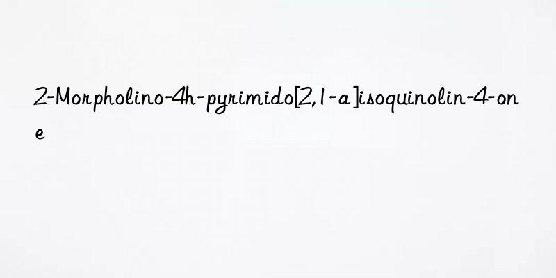 2-Morpholino-4h-pyrimido[2,1-a]isoquinolin-4-one