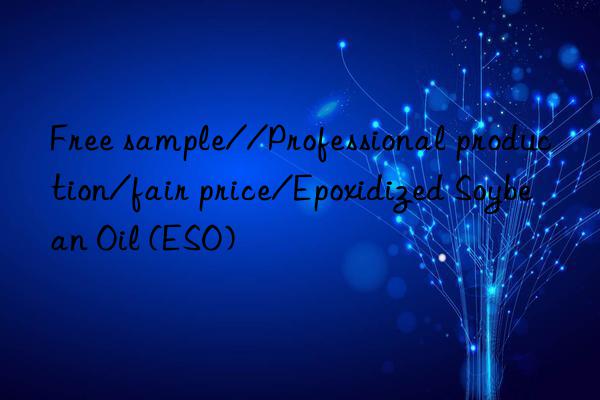 Free sample//Professional production/fair price/Epoxidized Soybean Oil (ESO)