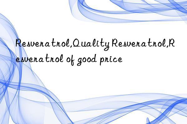 Resveratrol,Quality Resveratrol,Resveratrol of good price