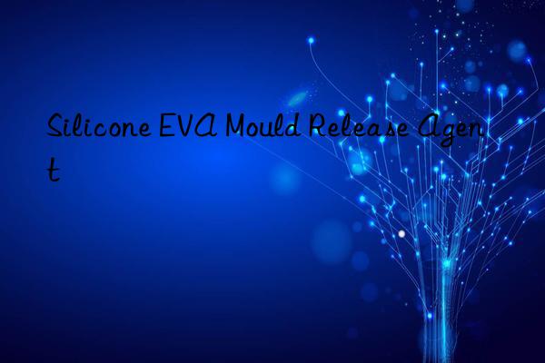 Silicone EVA Mould Release Agent