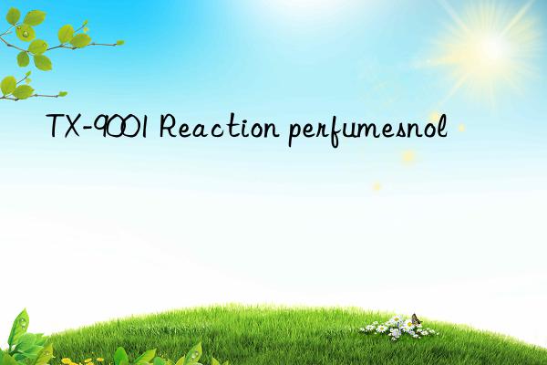 TX-9001 Reaction perfumesnol