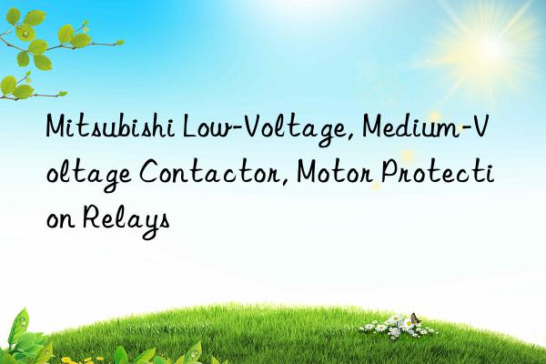 Mitsubishi Low-Voltage, Medium-Voltage Contactor, Motor Protection Relays