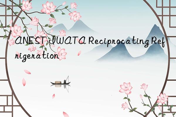 ANEST IWATA Reciprocating Refrigeration