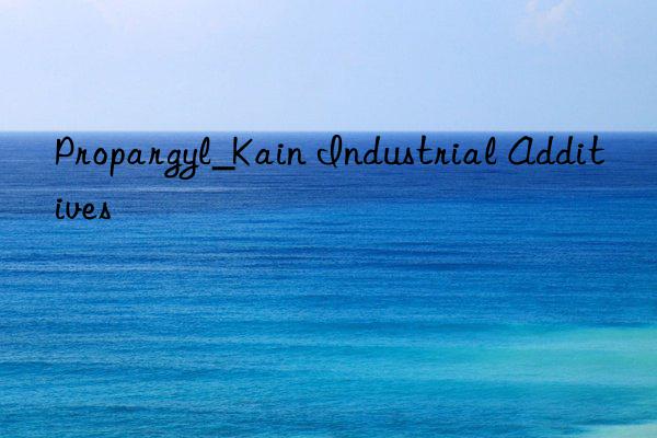 Propargyl_Kain Industrial Additives