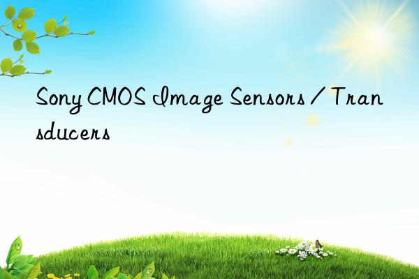 Sony CMOS Image Sensors / Transducers