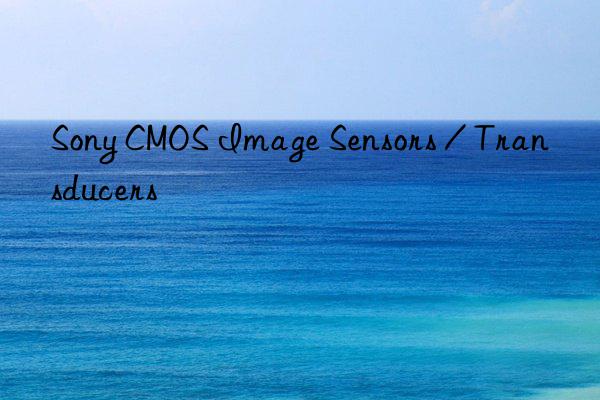 Sony CMOS Image Sensors / Transducers