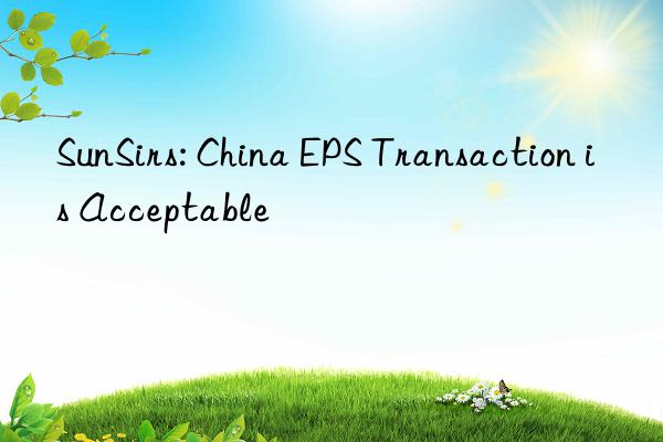 SunSirs: China EPS Transaction is Acceptable