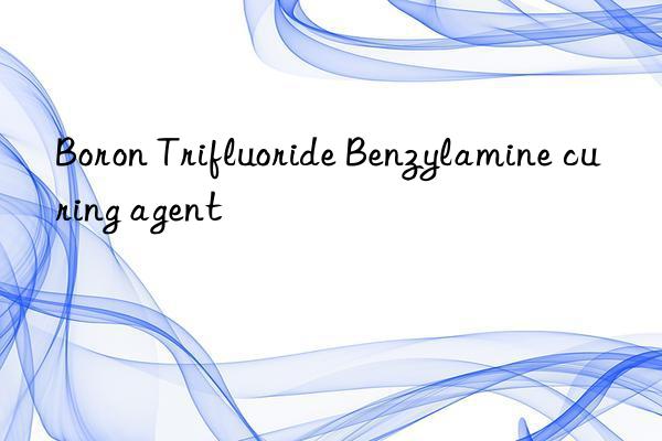 Boron Trifluoride Benzylamine curing agent