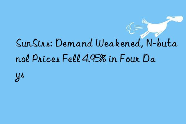 SunSirs: Demand Weakened, N-butanol Prices Fell 4.95% in Four Days