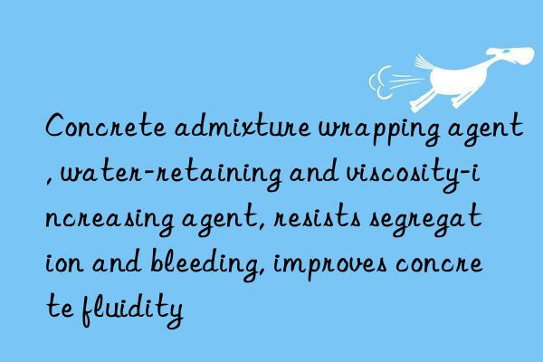 Concrete admixture wrapping agent, water-retaining and viscosity-increasing agent, resists segregation and bleeding, improves concrete fluidity