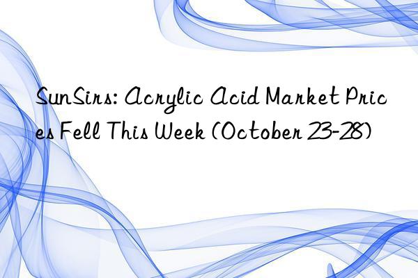 SunSirs: Acrylic Acid Market Prices Fell This Week (October 23-28)