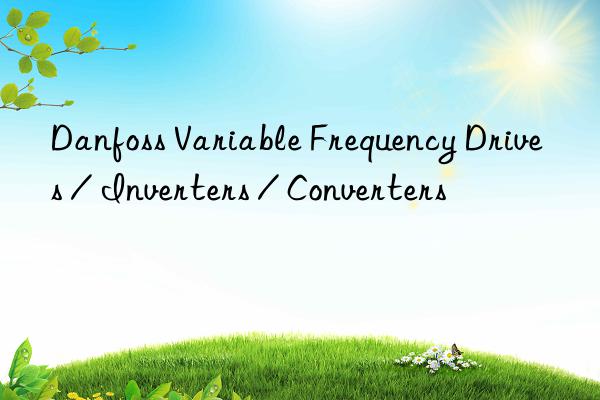 Danfoss Variable Frequency Drives / Inverters / Converters