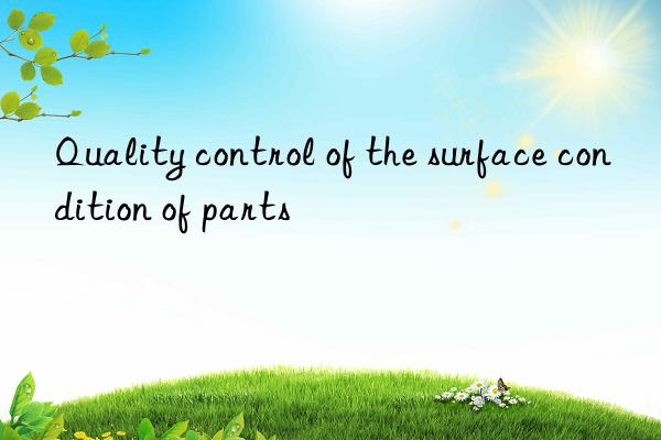 Quality control of the surface condition of parts