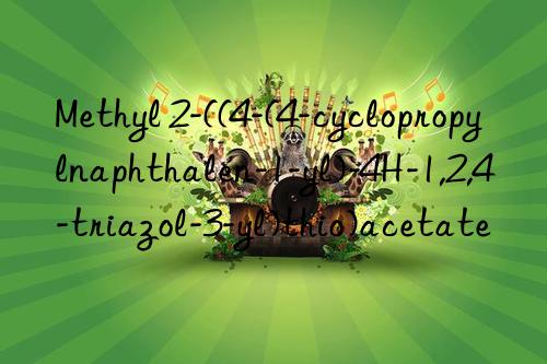 Methyl 2-((4-(4-cyclopropylnaphthalen-1-yl)-4H-1,2,4-triazol-3-yl)thio)acetate