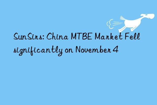 SunSirs: China MTBE Market Fell significantly on November 4