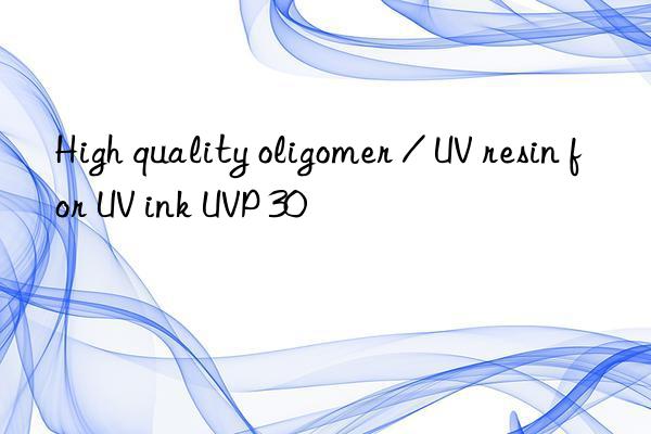 High quality oligomer / UV resin for UV ink UVP 30