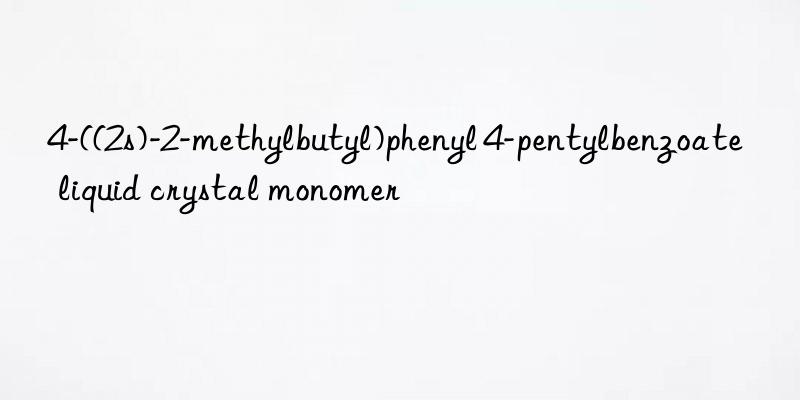 4-((2s)-2-methylbutyl)phenyl 4-pentylbenzoate liquid crystal monomer