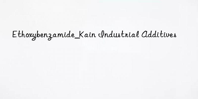 Ethoxybenzamide_Kain Industrial Additives