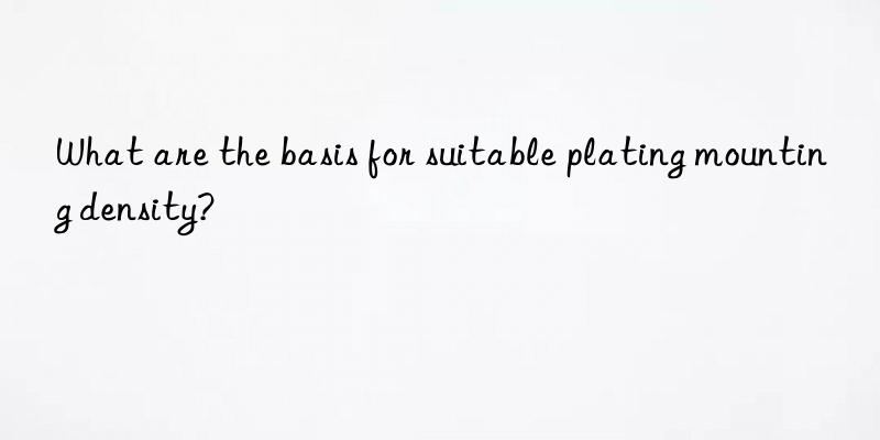 What are the basis for suitable plating mounting density?