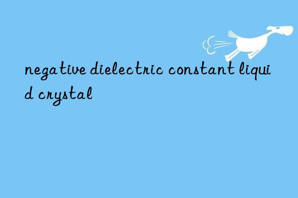 negative dielectric constant liquid crystal