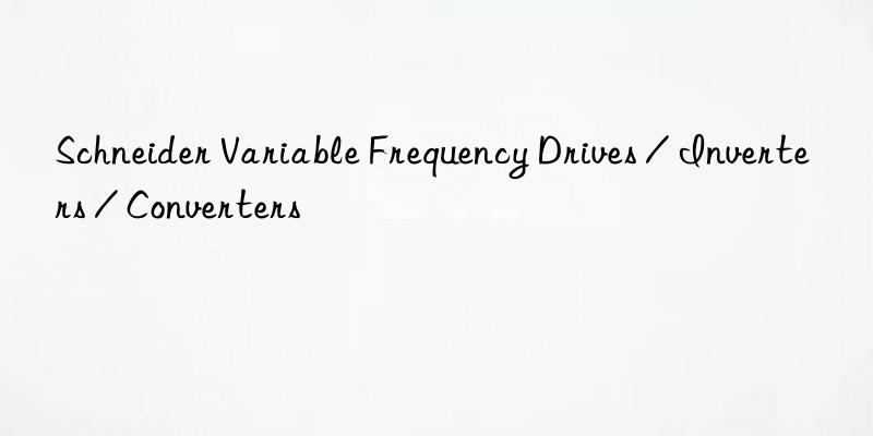 Schneider Variable Frequency Drives / Inverters / Converters