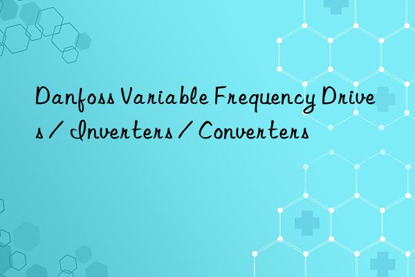 Danfoss Variable Frequency Drives / Inverters / Converters