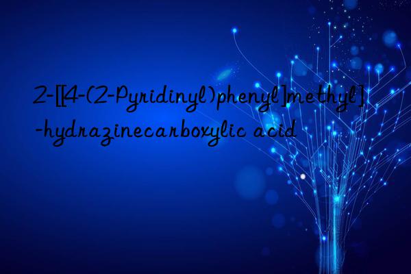 2-[[4-(2-Pyridinyl)phenyl]methyl]-hydrazinecarboxylic acid