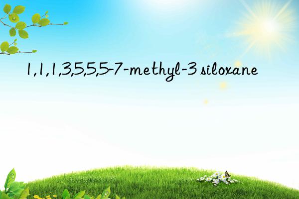 1,1,1,3,5,5,5-7-methyl-3 siloxane