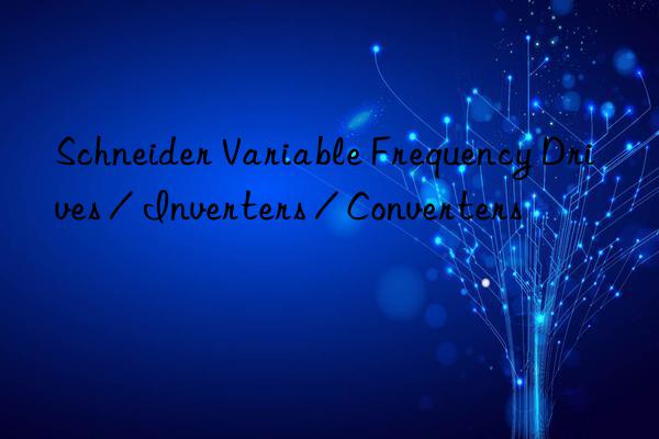 Schneider Variable Frequency Drives / Inverters / Converters