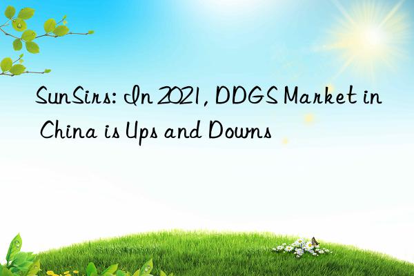 SunSirs: In 2021, DDGS Market in China is Ups and Downs