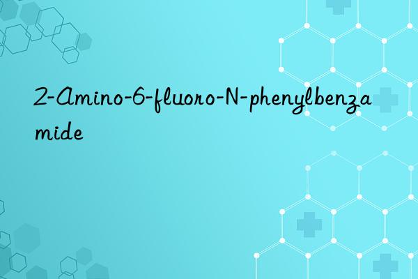 2-Amino-6-fluoro-N-phenylbenzamide