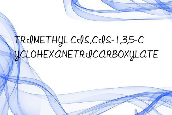 TRIMETHYL CIS,CIS-1,3,5-CYCLOHEXANETRICARBOXYLATE