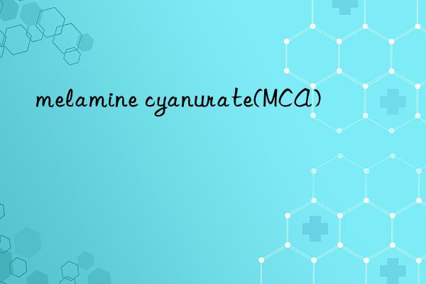 melamine cyanurate(MCA)