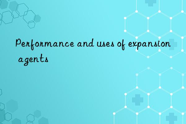 Performance and uses of expansion agents