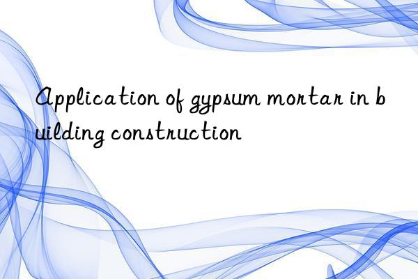 Application of gypsum mortar in building construction