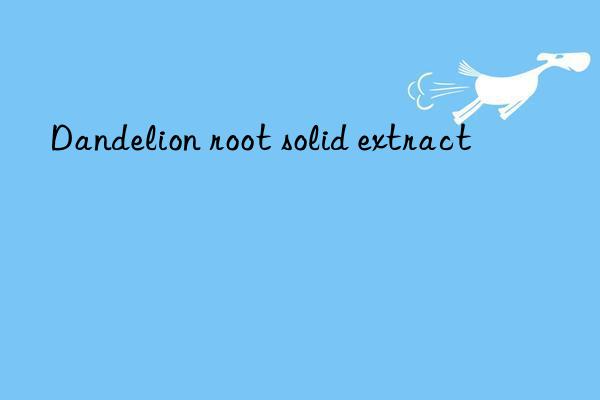 Dandelion root solid extract