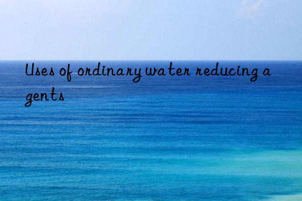 Uses of ordinary water reducing agents