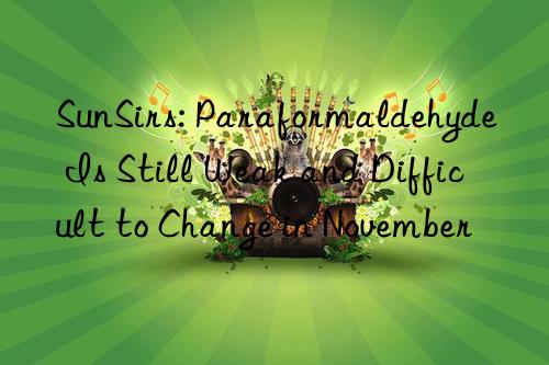 SunSirs: Paraformaldehyde Is Still Weak and Difficult to Change in November