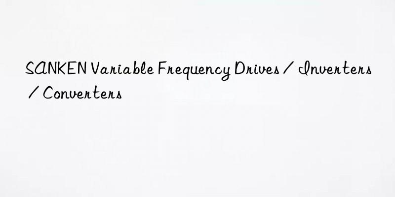 SANKEN Variable Frequency Drives / Inverters / Converters