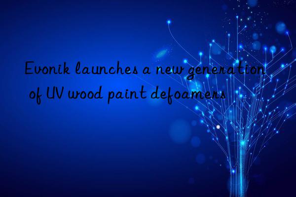 Evonik launches a new generation of UV wood paint defoamers