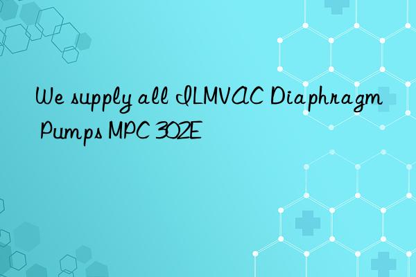 We supply all ILMVAC Diaphragm Pumps MPC 302E