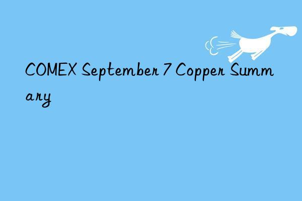 COMEX September 7 Copper Summary